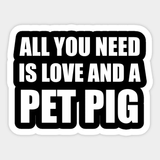 all you need is love and a pet pig Sticker